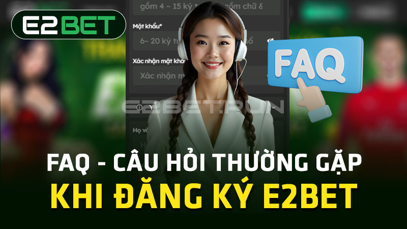 FAQ - Câu hỏi thường gặp khi đăng ký E2BET