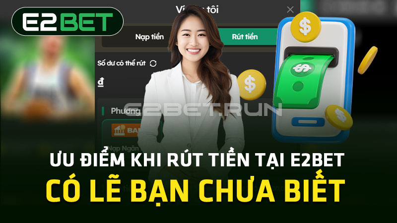 Ưu điểm rút tiền tại E2BET 