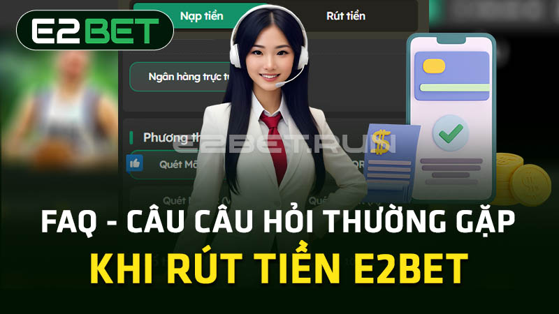 FAQ - Câu hỏi thường gặp khi rút tiền tại E2BET