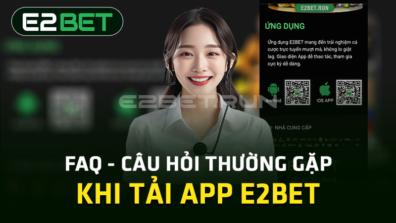 FAQ - Câu hỏi thường gặp khi tải app E2BET