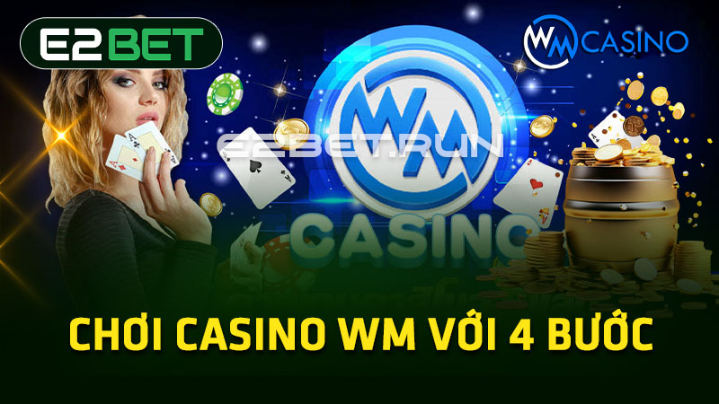 Chơi casino WM với 4 bước 