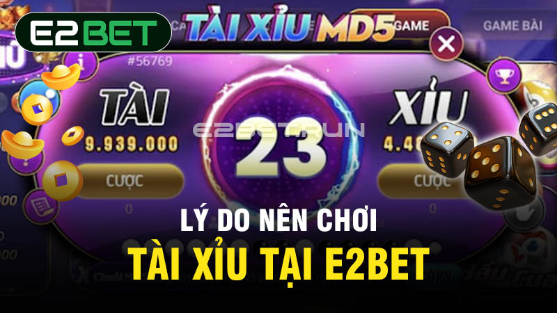 Lý do nên chơi tài xỉu tại E2BET