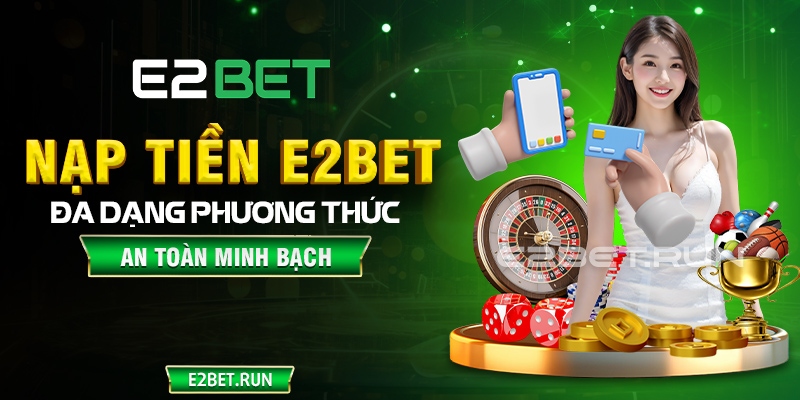 Các bước nạp tiền E2BET dễ thao tác