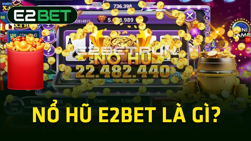 Nổ hũ E2BET là gì?