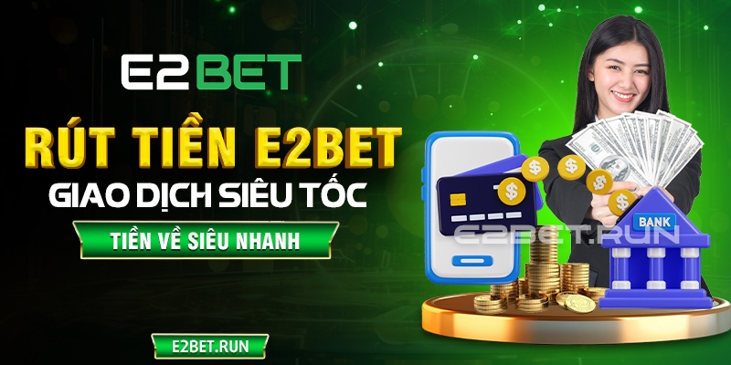 Các bước rút tiền E2BET dễ thực hiện