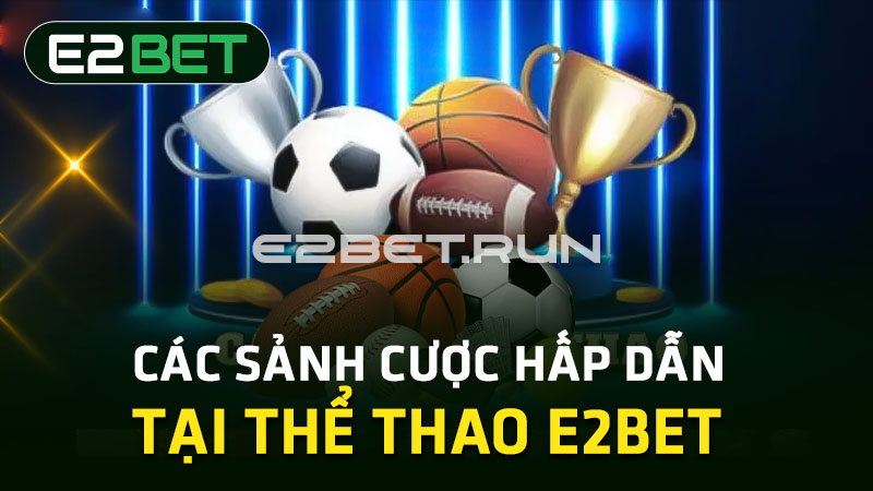 Các sảnh cược hấp dẫn tại thể thao E2BET