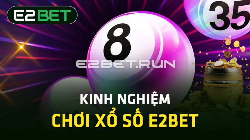 Kinh nghiệm chơi Xổ số E2BET