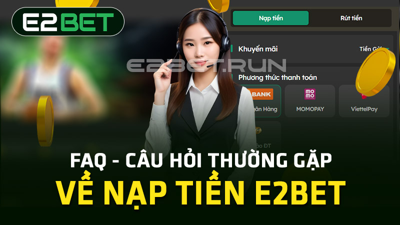 FAQ - Câu hỏi thường gặp khi nạp tiền E2BET