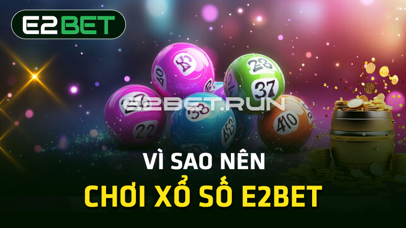 Vì sao nên chơi xổ số E2BET