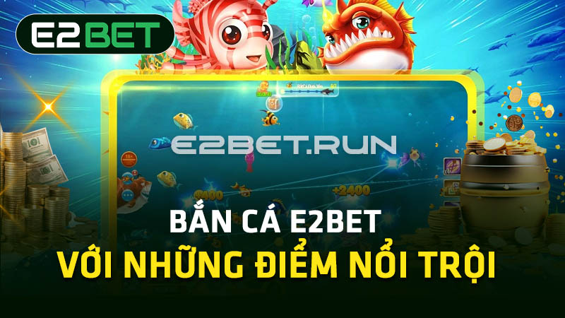 Chơi bắn cá E2BET với những điểm nổi trội