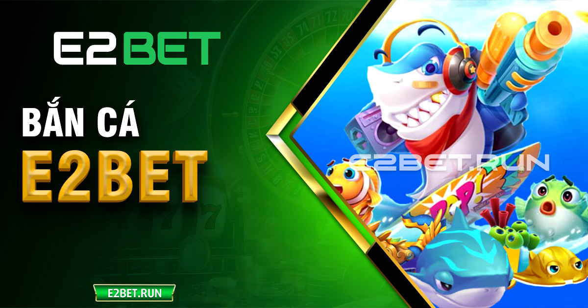 Bắn cá E2BET